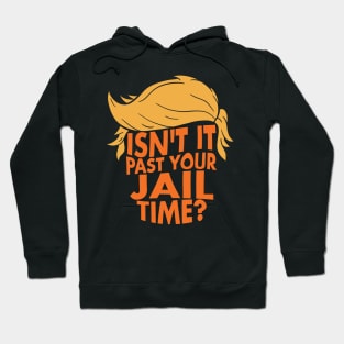 Isn't It Past Your Jail Time ? Hoodie